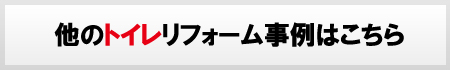 その他のトイレリフォーム事例はこちら